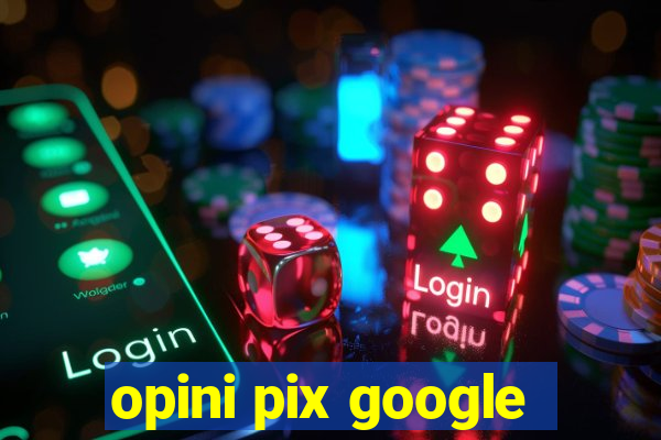 opini pix google